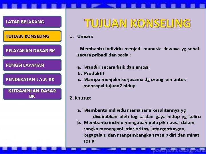 LATAR BELAKANG TUJUAN KONSELING 1. Umum: PELAYANAN DASAR BK Membantu individu menjadi manusia dewasa