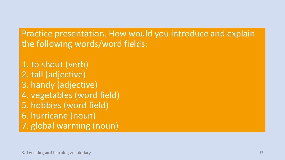 Practice presentation. How would you introduce and explain the following words/word fields: 1. to