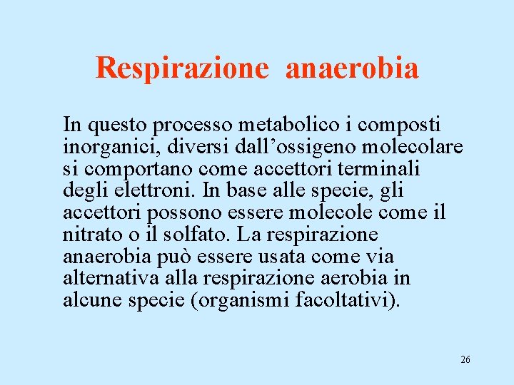 Respirazione anaerobia In questo processo metabolico i composti inorganici, diversi dall’ossigeno molecolare si comportano