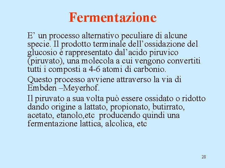 Fermentazione E’ un processo alternativo peculiare di alcune specie. Il prodotto terminale dell’ossidazione del