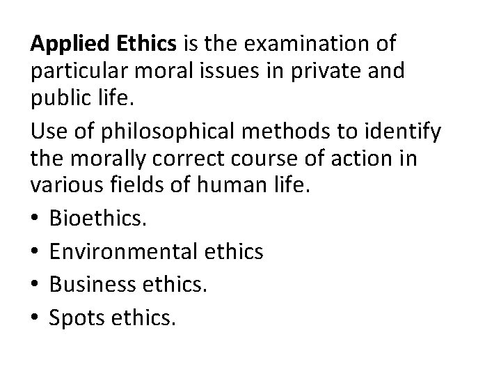 Applied Ethics is the examination of particular moral issues in private and public life.