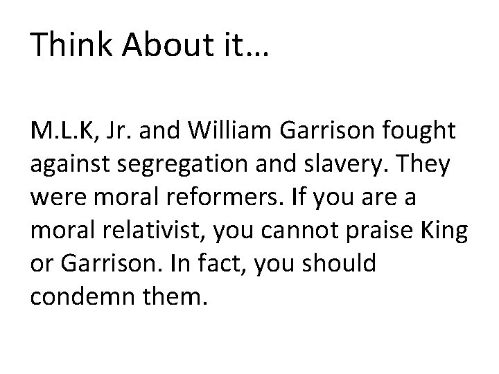 Think About it… M. L. K, Jr. and William Garrison fought against segregation and