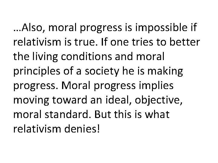 …Also, moral progress is impossible if relativism is true. If one tries to better