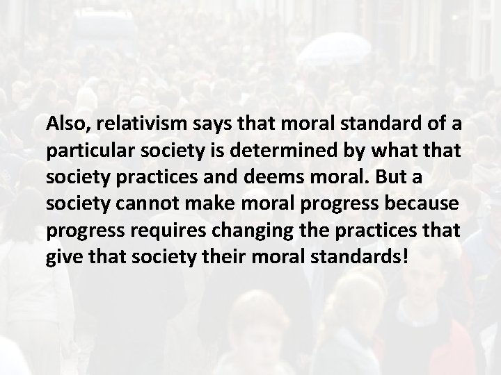 Also, relativism says that moral standard of a particular society is determined by what