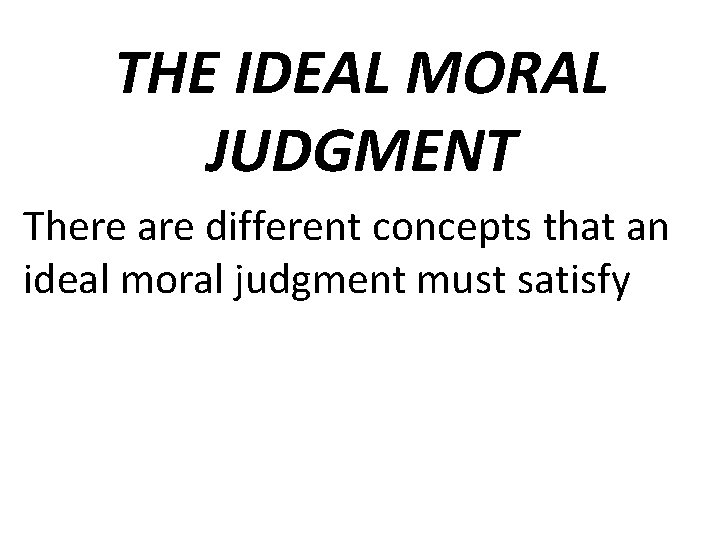 THE IDEAL MORAL JUDGMENT There are different concepts that an ideal moral judgment must
