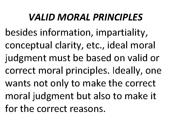 VALID MORAL PRINCIPLES besides information, impartiality, conceptual clarity, etc. , ideal moral judgment must