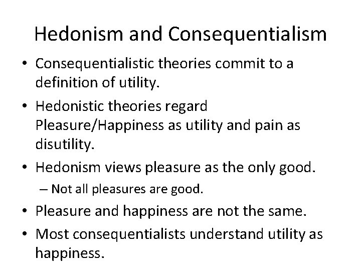 Hedonism and Consequentialism • Consequentialistic theories commit to a definition of utility. • Hedonistic