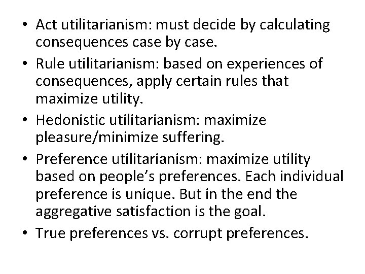  • Act utilitarianism: must decide by calculating consequences case by case. • Rule