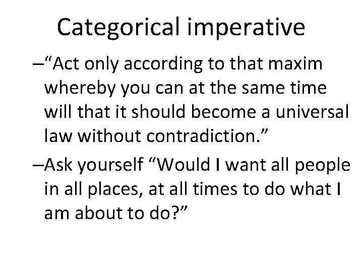 Categorical imperative –“Act only according to that maxim whereby you can at the same