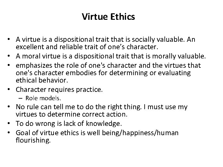 Virtue Ethics • A virtue is a dispositional trait that is socially valuable. An