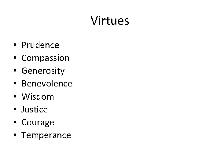 Virtues • • Prudence Compassion Generosity Benevolence Wisdom Justice Courage Temperance 
