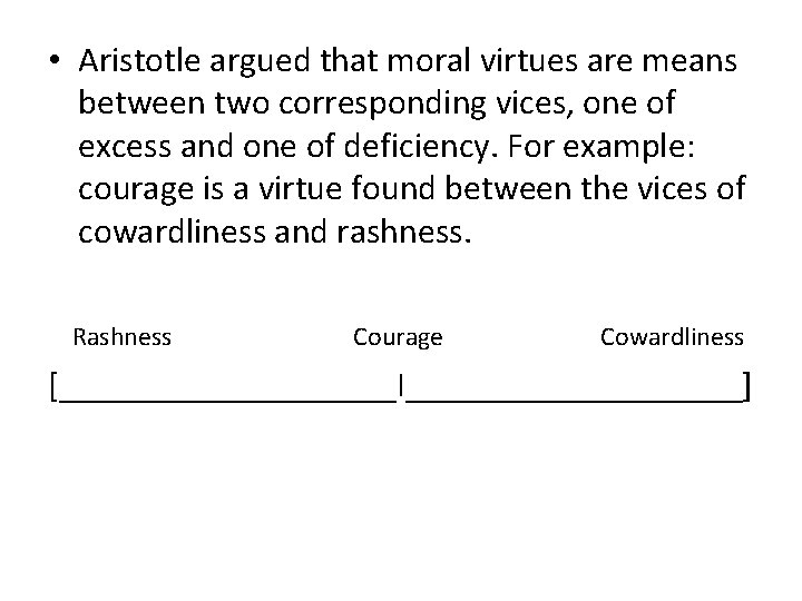  • Aristotle argued that moral virtues are means between two corresponding vices, one