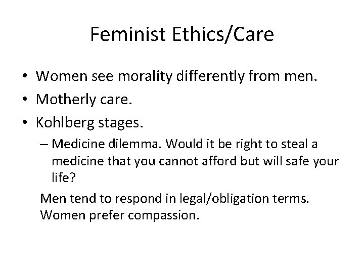Feminist Ethics/Care • Women see morality differently from men. • Motherly care. • Kohlberg