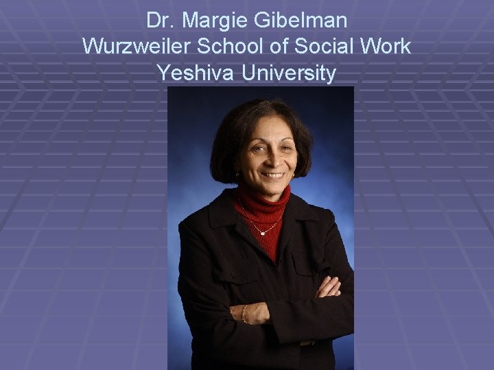 Dr. Margie Gibelman Wurzweiler School of Social Work Yeshiva University 