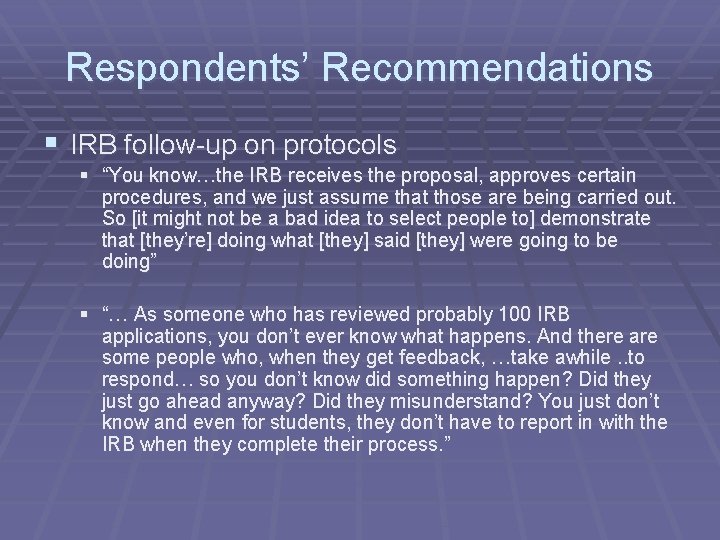 Respondents’ Recommendations § IRB follow-up on protocols § “You know…the IRB receives the proposal,