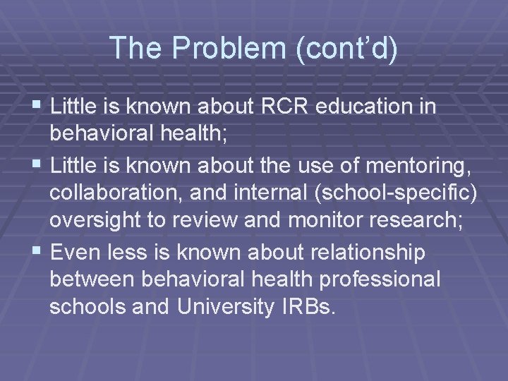 The Problem (cont’d) § Little is known about RCR education in behavioral health; §