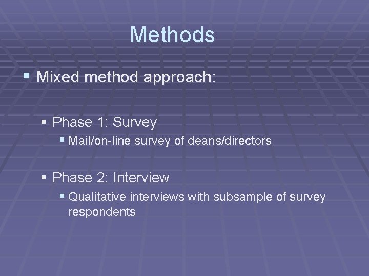 Methods § Mixed method approach: § Phase 1: Survey § Mail/on-line survey of deans/directors