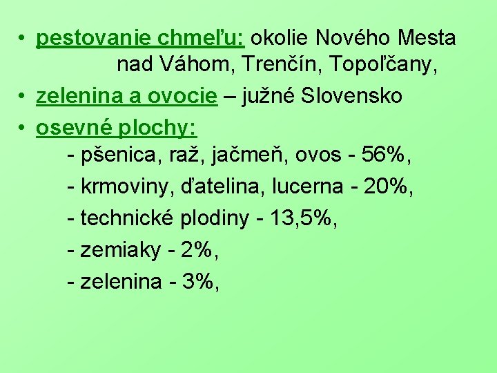  • pestovanie chmeľu: okolie Nového Mesta nad Váhom, Trenčín, Topoľčany, • zelenina a