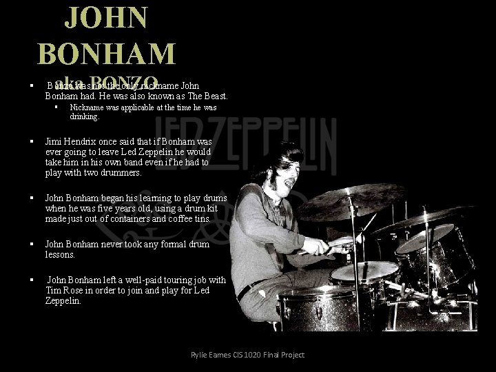 JOHN BONHAM § aka BONZO Bonzo was not the only nickname John Bonham had.