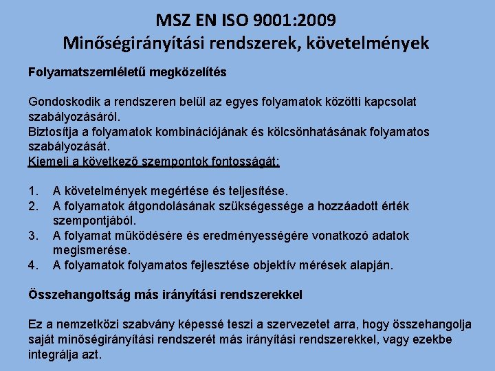 MSZ EN ISO 9001: 2009 Minőségirányítási rendszerek, követelmények Folyamatszemléletű megközelítés Gondoskodik a rendszeren belül