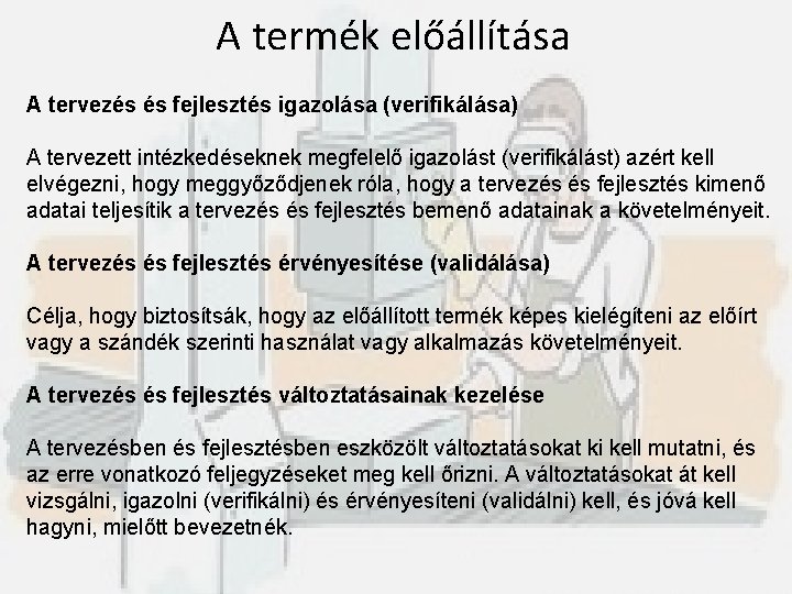 A termék előállítása A tervezés és fejlesztés igazolása (verifikálása) A tervezett intézkedéseknek megfelelő igazolást