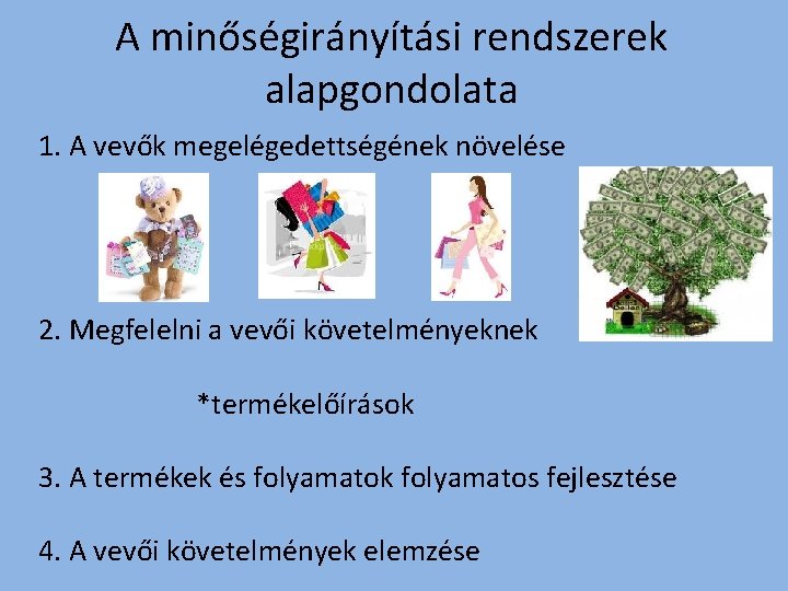 A minőségirányítási rendszerek alapgondolata 1. A vevők megelégedettségének növelése 2. Megfelelni a vevői követelményeknek