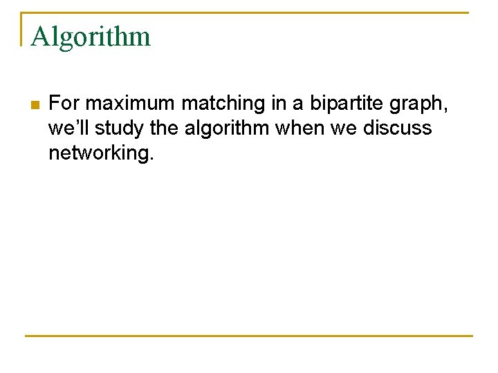 Algorithm n For maximum matching in a bipartite graph, we’ll study the algorithm when Algorithm n For maximum matching in a bipartite graph, we’ll study the algorithm when