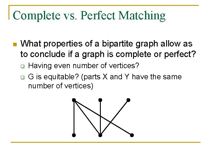 Complete vs. Perfect Matching n What properties of a bipartite graph allow as to Complete vs. Perfect Matching n What properties of a bipartite graph allow as to