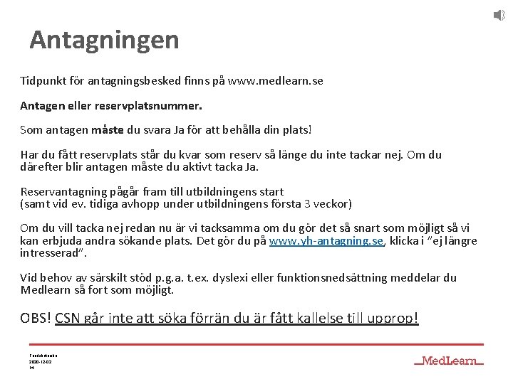 Antagningen Tidpunkt för antagningsbesked finns på www. medlearn. se Antagen eller reservplatsnummer. Som antagen