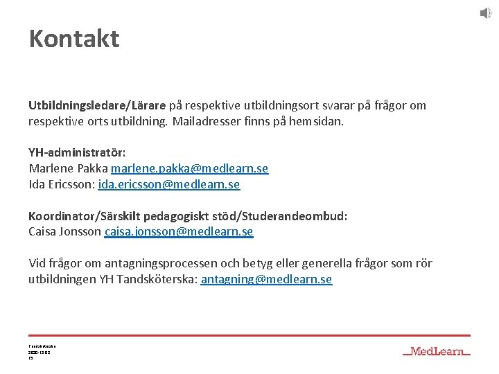 Kontakt Utbildningsledare/Lärare på respektive utbildningsort svarar på frågor om respektive orts utbildning. Mailadresser finns