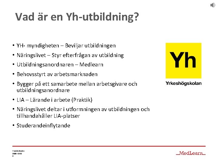  Vad är en Yh-utbildning? • YH- myndigheten – Beviljar utbildningen • Näringslivet –