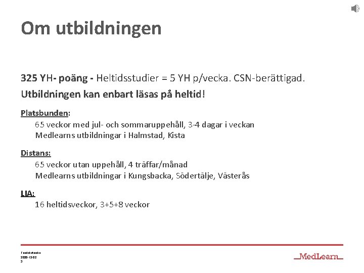 Om utbildningen 325 YH- poäng - Heltidsstudier = 5 YH p/vecka. CSN-berättigad. Utbildningen kan