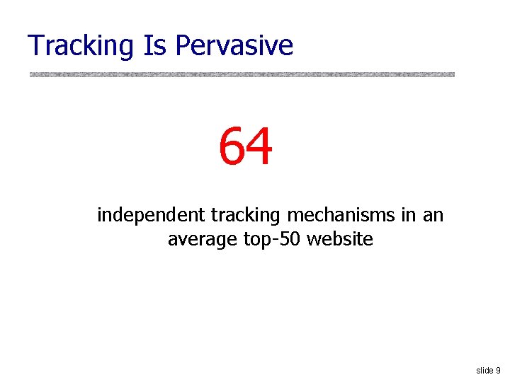 Tracking Is Pervasive 64 independent tracking mechanisms in an average top-50 website slide 9