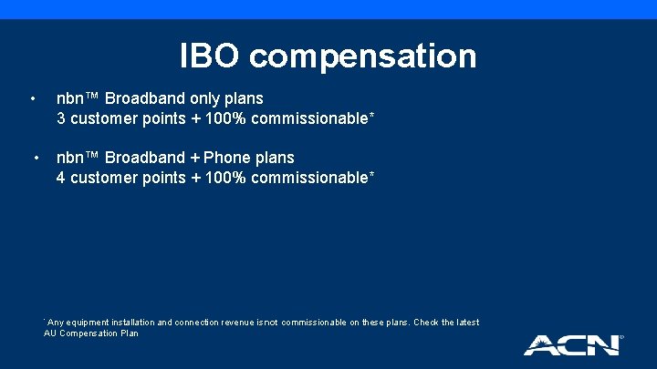 IBO compensation • nbn™ Broadband only plans 3 customer points + 100% commissionable* •
