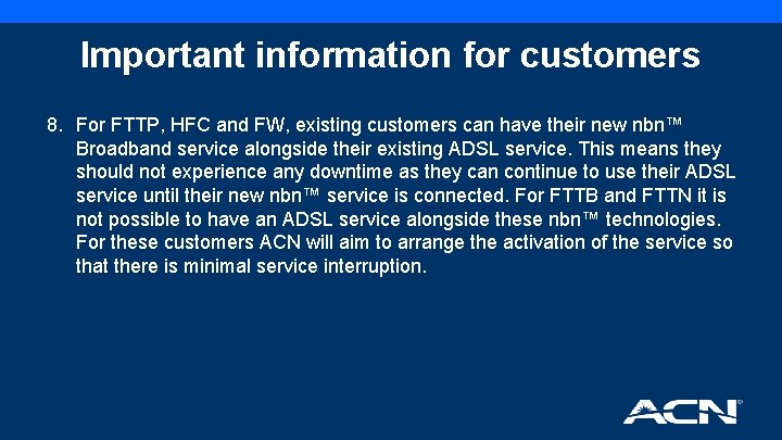 Important information for customers 8. For FTTP, HFC and FW, existing customers can have