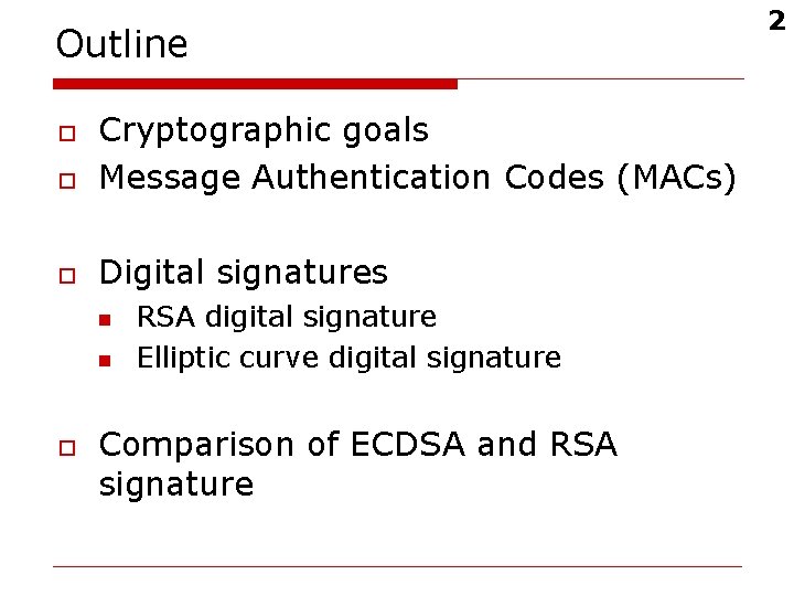 Outline o Cryptographic goals Message Authentication Codes (MACs) o Digital signatures o n n