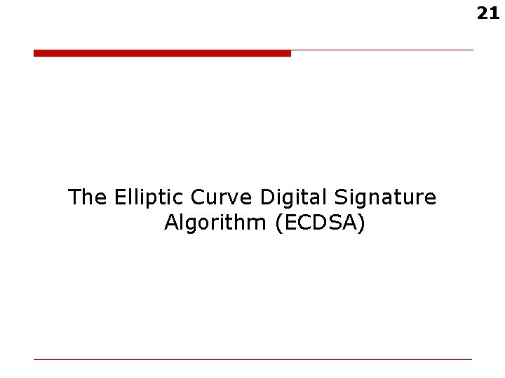 21 The Elliptic Curve Digital Signature Algorithm (ECDSA) 