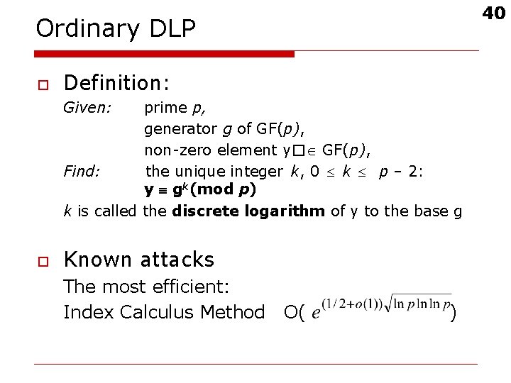 40 Ordinary DLP o Definition: Given: prime p, generator g of GF(p), non‑zero element