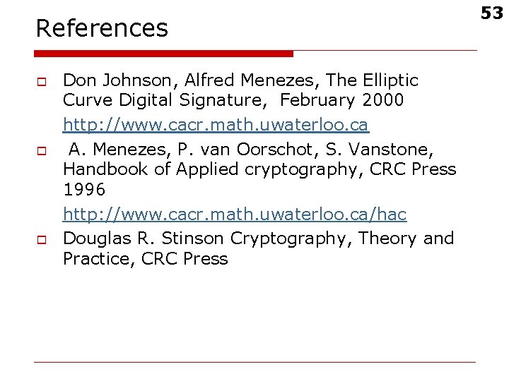 References o o o Don Johnson, Alfred Menezes, The Elliptic Curve Digital Signature, February