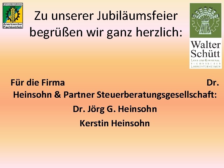 Zu unserer Jubiläumsfeier begrüßen wir ganz herzlich: Für die Firma Dr. Heinsohn & Partner