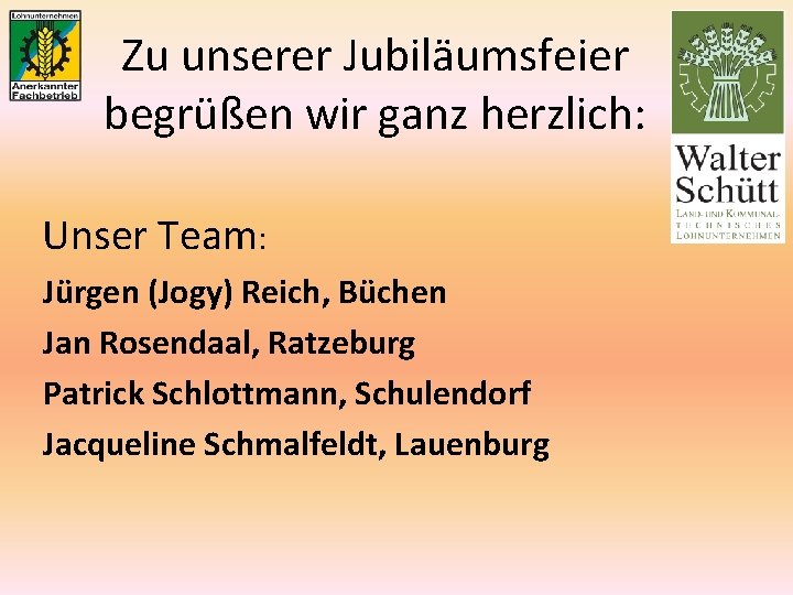 Zu unserer Jubiläumsfeier begrüßen wir ganz herzlich: Unser Team: Jürgen (Jogy) Reich, Büchen Jan
