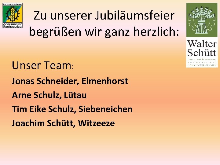 Zu unserer Jubiläumsfeier begrüßen wir ganz herzlich: Unser Team: Jonas Schneider, Elmenhorst Arne Schulz,