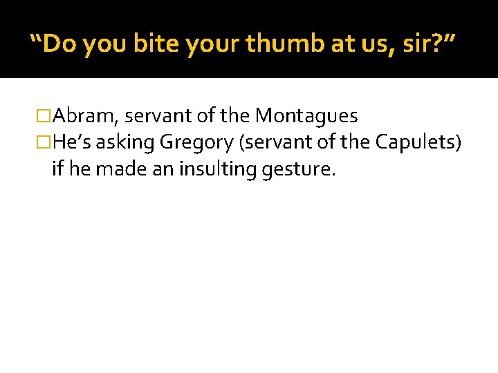 “Do you bite your thumb at us, sir? ” �Abram, servant of the Montagues