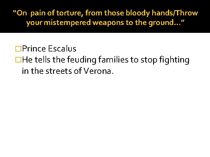 “On pain of torture, from those bloody hands/Throw your mistempered weapons to the ground…”