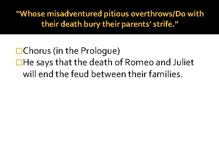“Whose misadventured pitious overthrows/Do with their death bury their parents’ strife. ” �Chorus (in