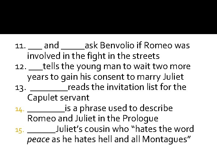 11. ___ and _____ask Benvolio if Romeo was involved in the fight in the