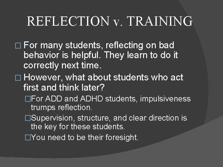 REFLECTION v. TRAINING � For many students, reflecting on bad behavior is helpful. They