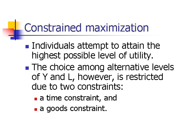Constrained maximization Individuals attempt to attain the highest possible level of utility. n The