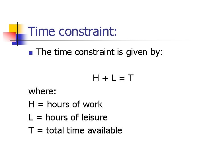 Time constraint: n The time constraint is given by: H+L=T where: H = hours