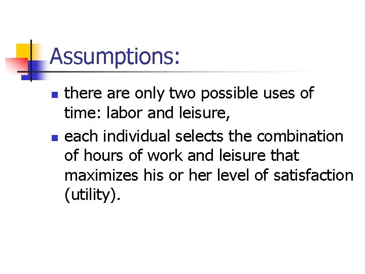 Assumptions: n n there are only two possible uses of time: labor and leisure,